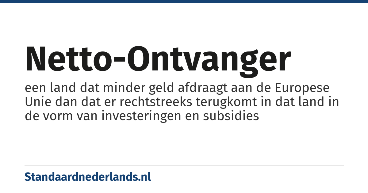 netto-ontvanger: een land dat minder geld afdraagt aan de Europese Unie dan dat er rechtstreeks terugkomt in dat land in de vorm van investeringen en subsidies