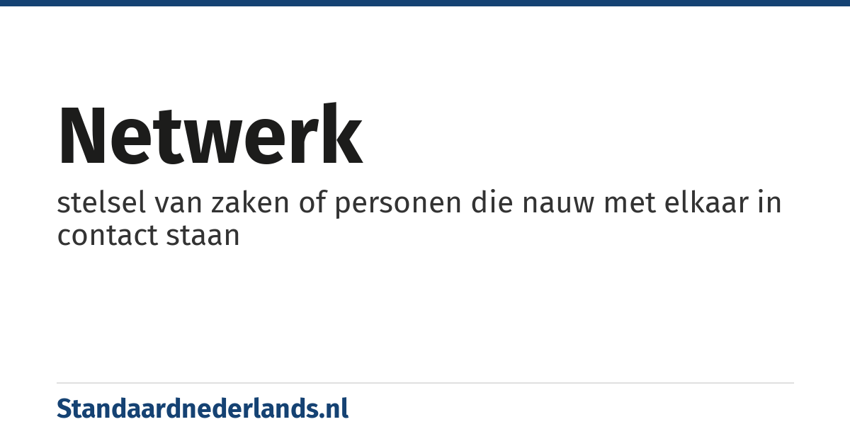 netwerk: stelsel van zaken of personen die nauw met elkaar in contact staan