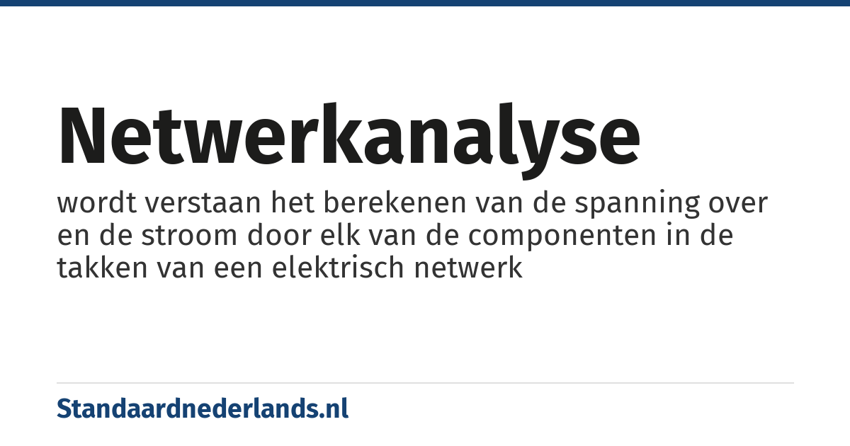 netwerkanalyse: wordt verstaan het berekenen van de spanning over en de stroom door elk van de componenten in de takken van een elektrisch netwerk