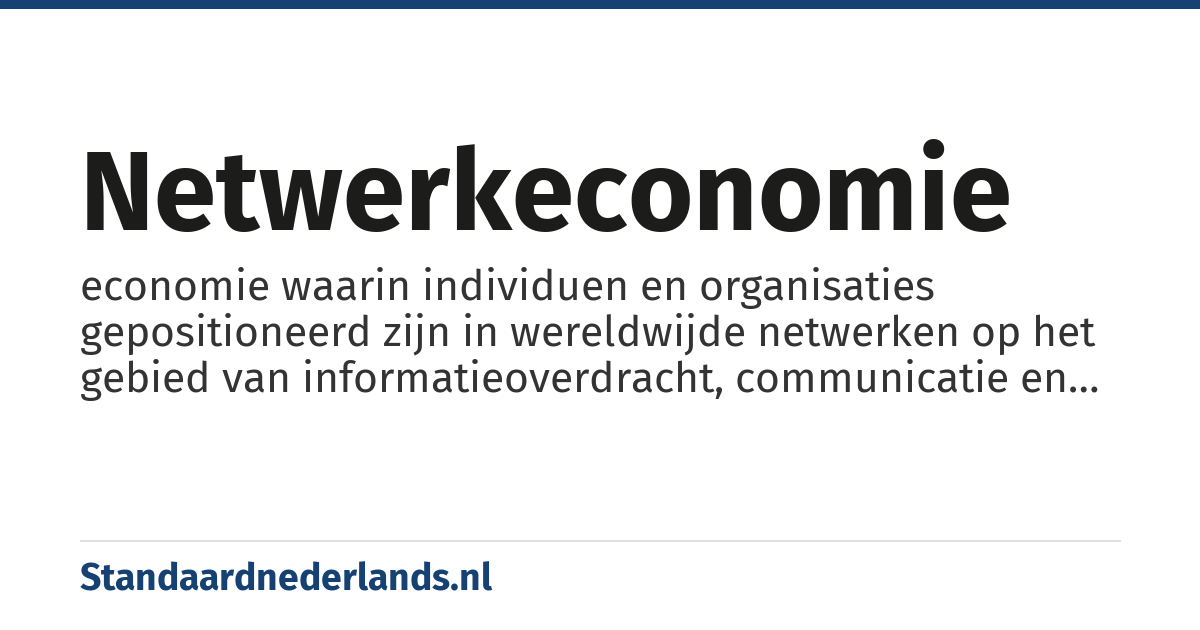 netwerkeconomie: economie waarin individuen en organisaties gepositioneerd zijn in wereldwijde netwerken op het gebied van informatieoverdracht, communicatie en productie