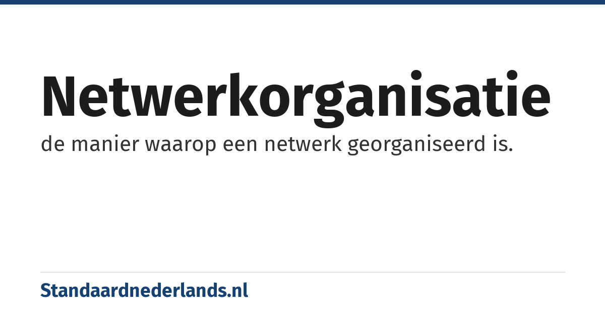 netwerkorganisatie: de manier waarop een netwerk georganiseerd is.