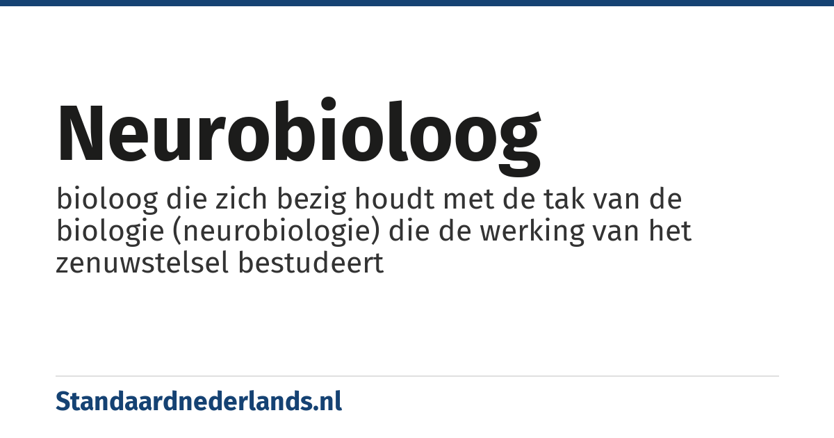 neurobioloog: bioloog die zich bezig houdt met de tak van de biologie (neurobiologie) die de werking van het zenuwstelsel bestudeert