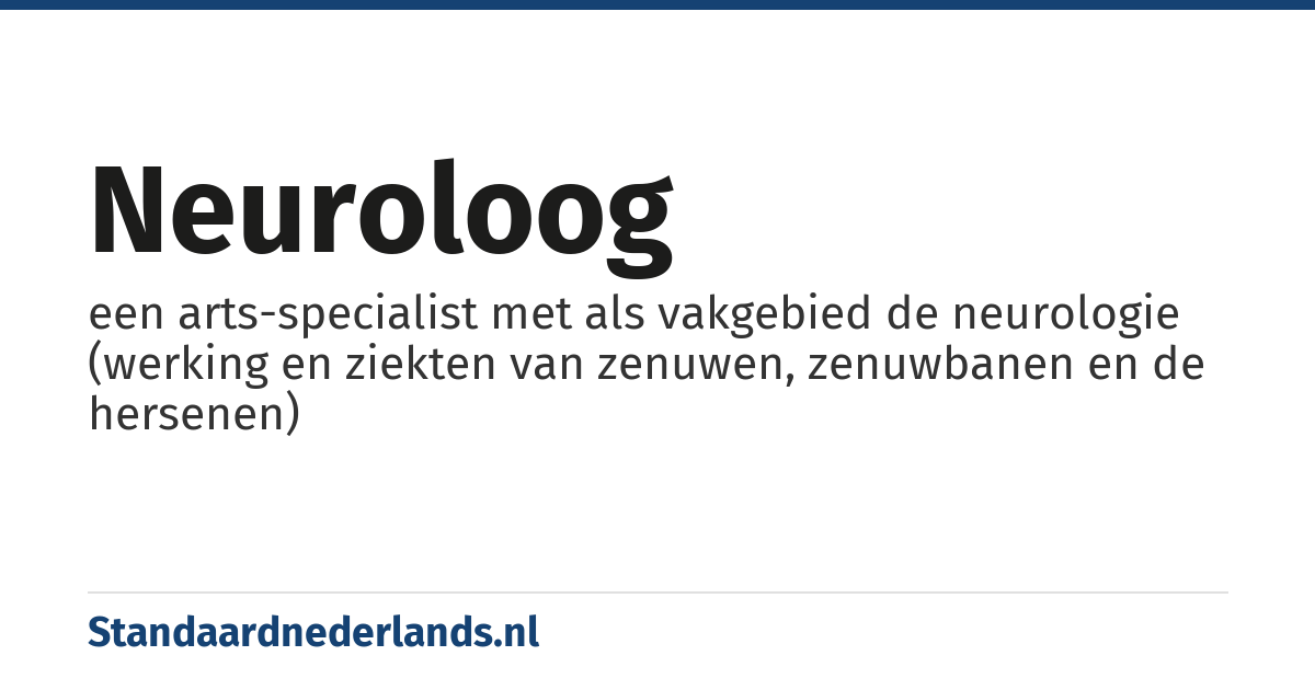 neuroloog: een arts-specialist met als vakgebied de neurologie (werking en ziekten van zenuwen, zenuwbanen en de hersenen)