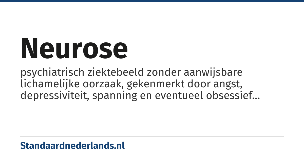 neurose: psychiatrisch ziektebeeld zonder aanwijsbare lichamelijke oorzaak, gekenmerkt door angst, depressiviteit, spanning en eventueel obsessief gedrag, waarbij het prestatievermogen intact blijft