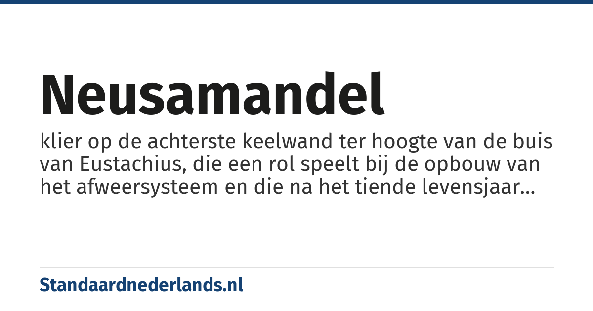 neusamandel: klier op de achterste keelwand ter hoogte van de buis van Eustachius, die een rol speelt bij de opbouw van het afweersysteem en die na het tiende levensjaar atrofieert