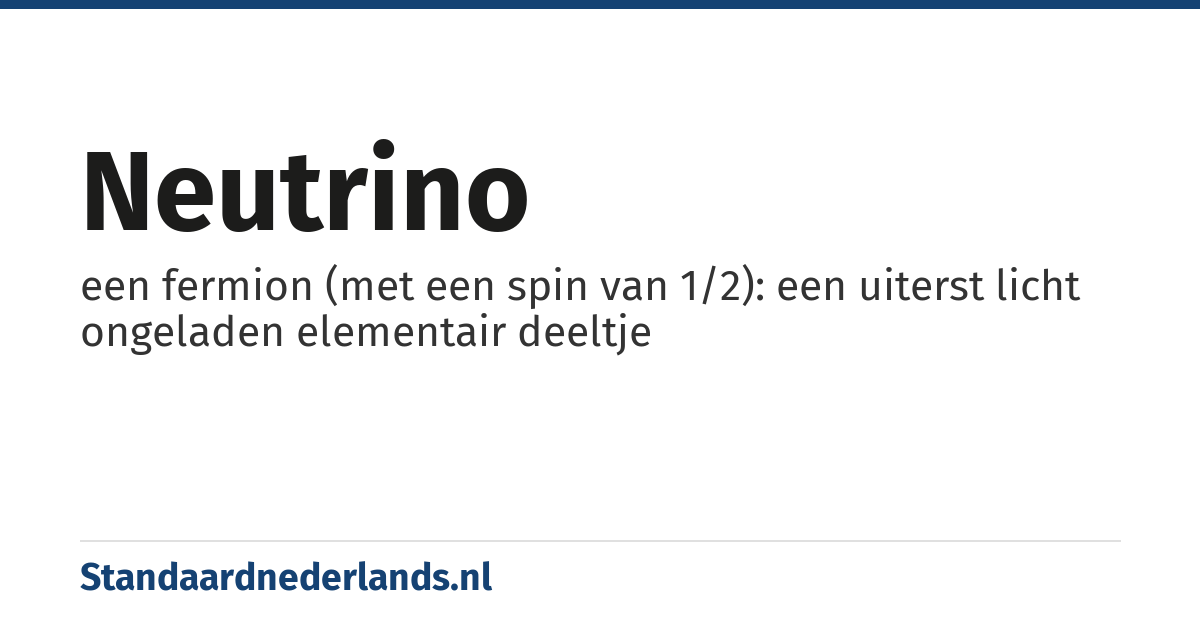 neutrino: een fermion (met een spin van 1/2): een uiterst licht ongeladen elementair deeltje