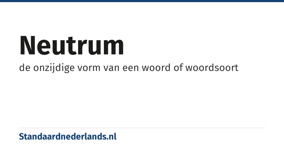neutrum: de onzijdige vorm van een woord of woordsoort