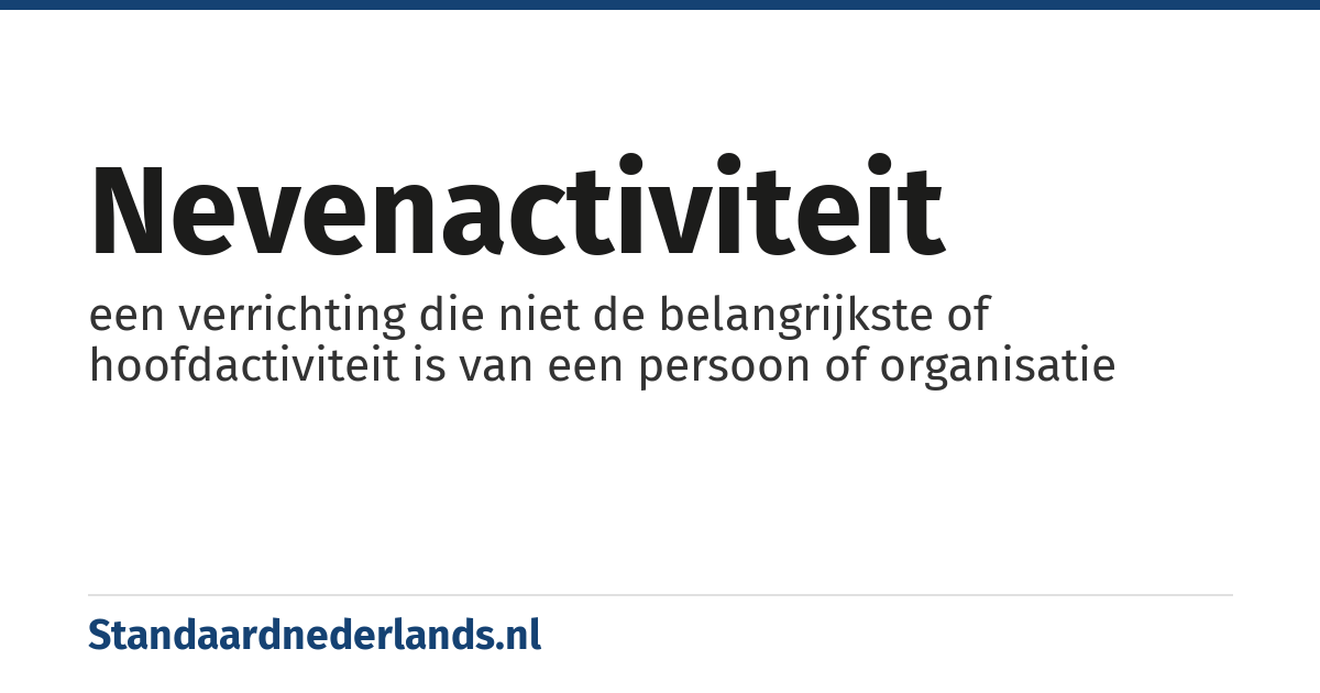 nevenactiviteit: een verrichting die niet de belangrijkste of hoofdactiviteit is van een persoon of organisatie