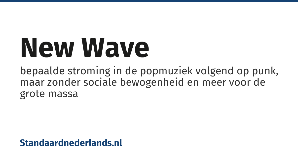 new wave: bepaalde stroming in de popmuziek volgend op punk, maar zonder sociale bewogenheid en meer voor de grote massa