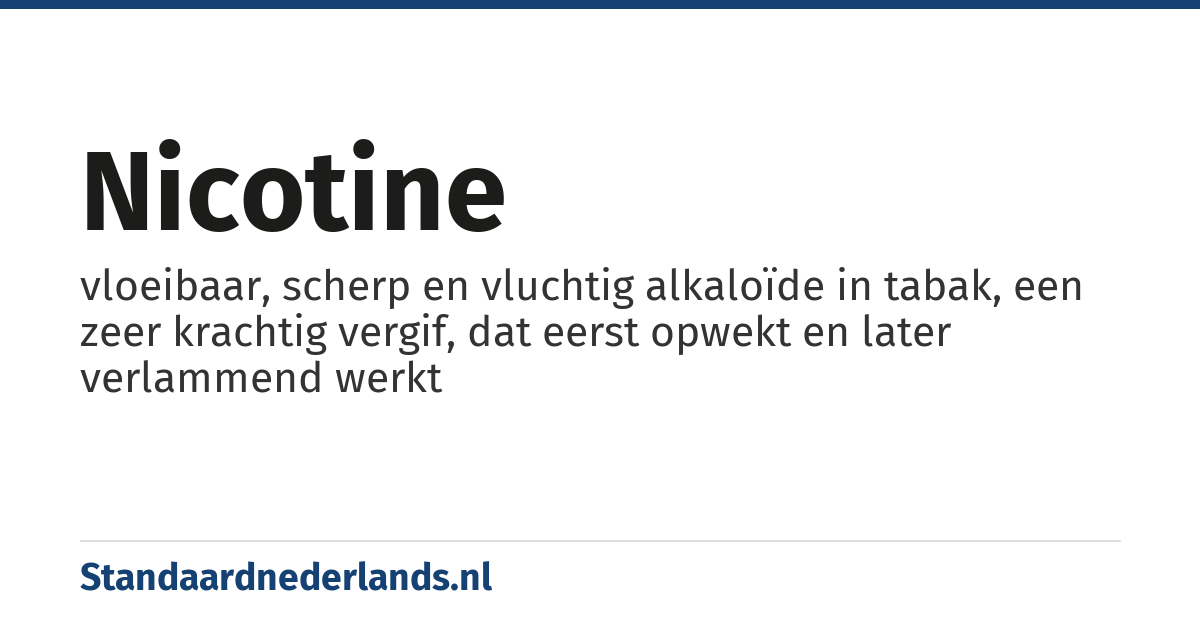 nicotine: vloeibaar, scherp en vluchtig alkaloïde in tabak, een zeer krachtig vergif, dat eerst opwekt en later verlammend werkt