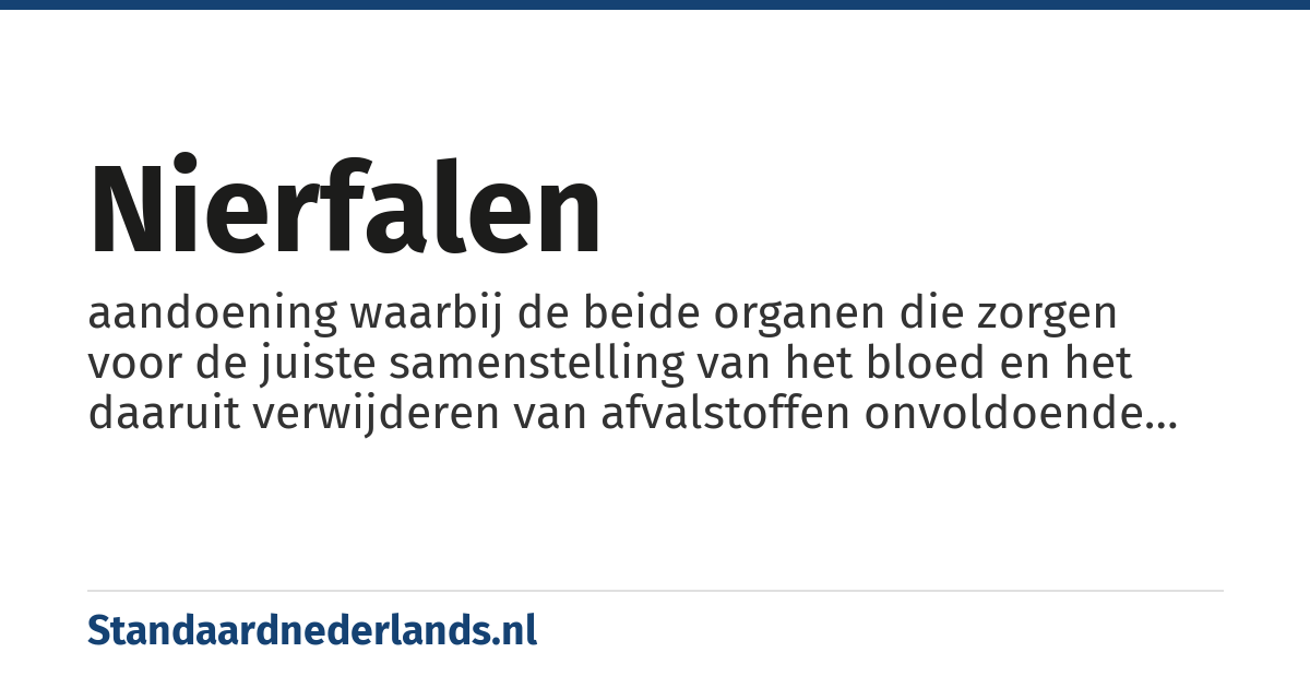 nierfalen: aandoening waarbij de beide organen die zorgen voor de juiste samenstelling van het bloed en het daaruit verwijderen van afvalstoffen onvoldoende werken
