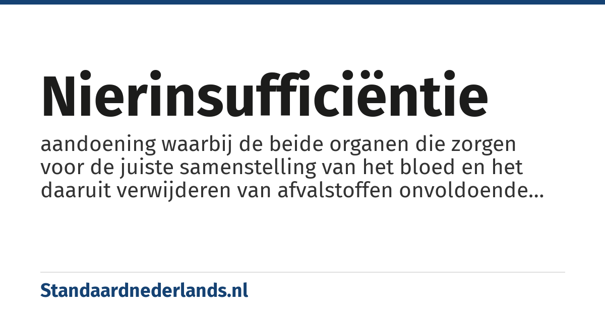 nierinsufficiëntie: aandoening waarbij de beide organen die zorgen voor de juiste samenstelling van het bloed en het daaruit verwijderen van afvalstoffen onvoldoende werken