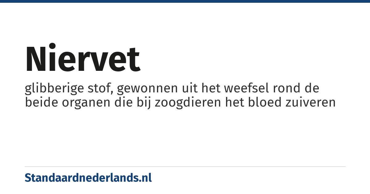 niervet: glibberige stof, gewonnen uit het weefsel rond de beide organen die bij zoogdieren het bloed zuiveren