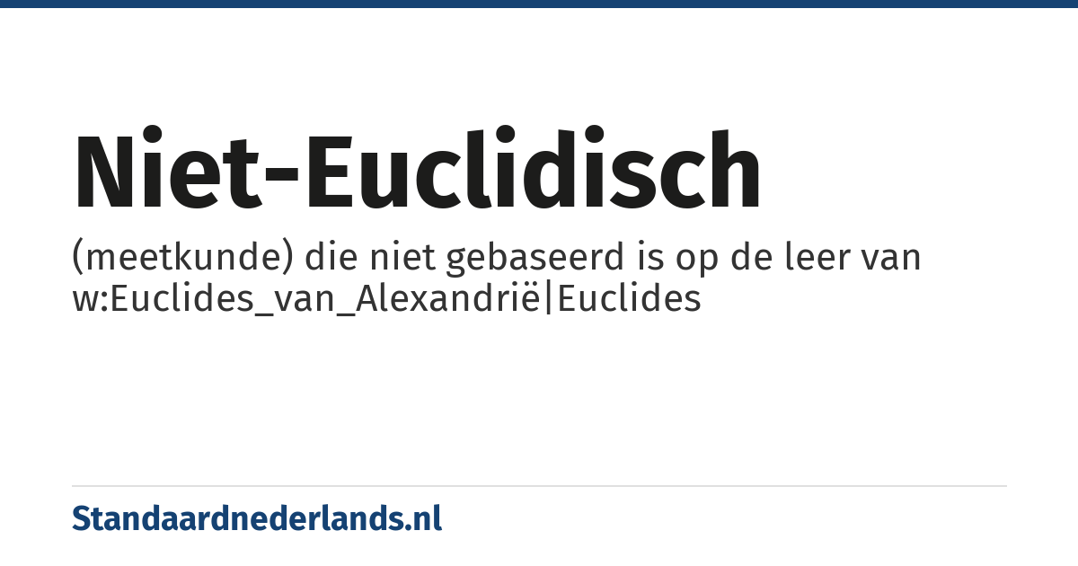 niet-euclidisch: (meetkunde) die niet gebaseerd is op de leer van w:Euclides_van_Alexandrië|Euclides