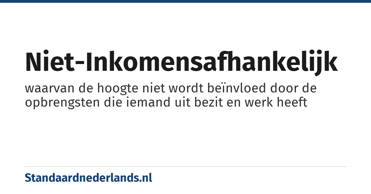 niet-inkomensafhankelijk: waarvan de hoogte niet wordt beïnvloed door de opbrengsten die iemand uit bezit en werk heeft