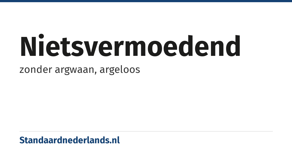 nietsvermoedend: zonder argwaan, argeloos