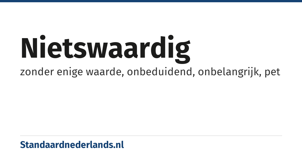 nietswaardig: zonder enige waarde, onbeduidend, onbelangrijk, pet