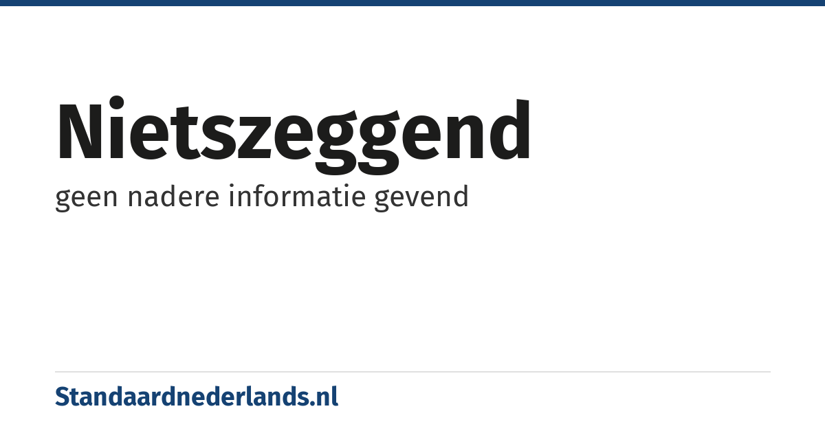 nietszeggend: geen nadere informatie gevend