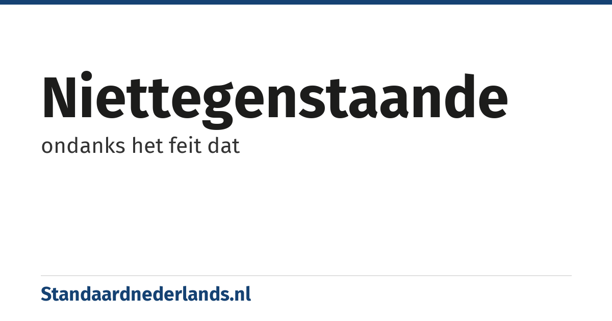niettegenstaande: ondanks het feit dat