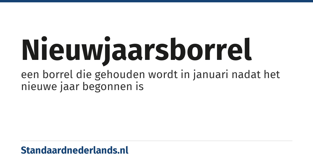 nieuwjaarsborrel: een borrel die gehouden wordt in januari nadat het nieuwe jaar begonnen is