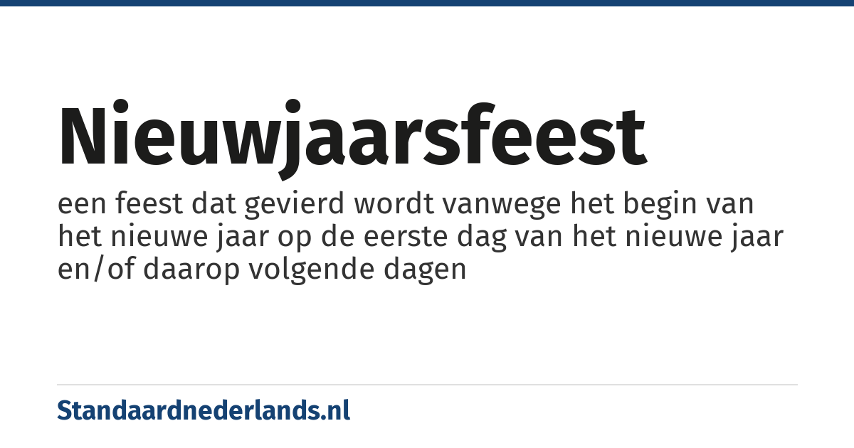 nieuwjaarsfeest: een feest dat gevierd wordt vanwege het begin van het nieuwe jaar op de eerste dag van het nieuwe jaar en/of daarop volgende dagen