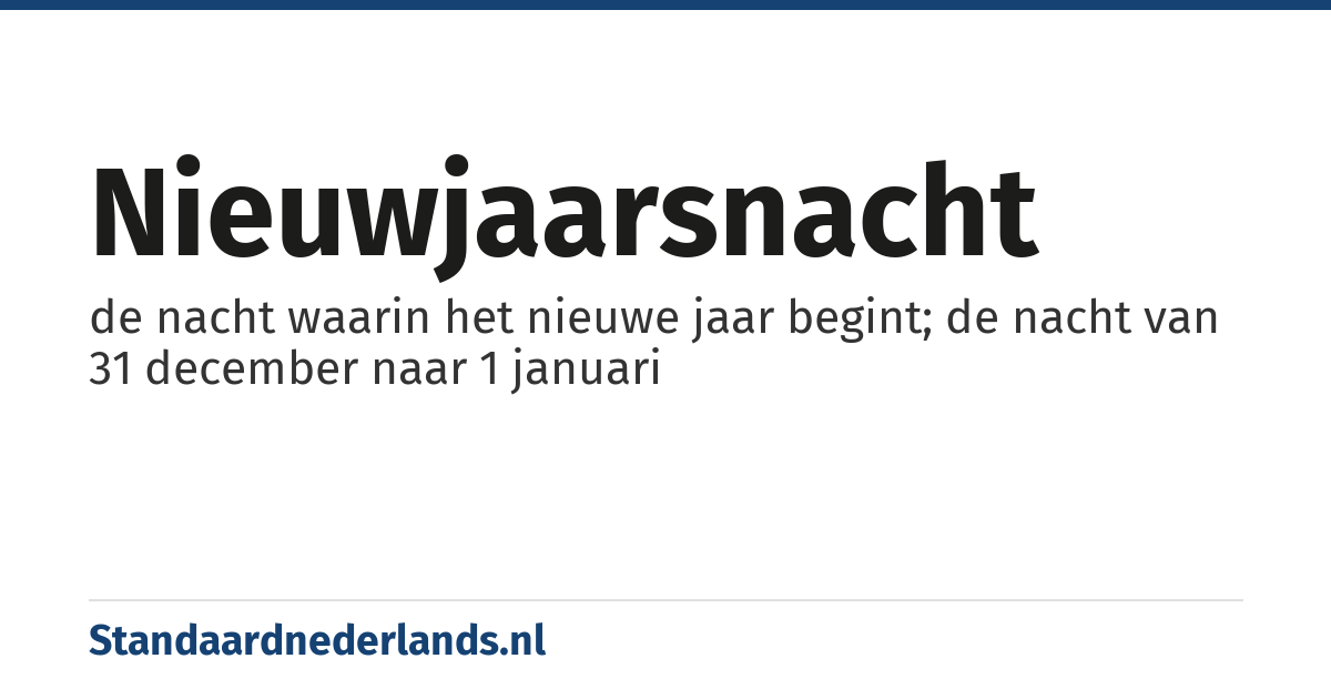 nieuwjaarsnacht: de nacht waarin het nieuwe jaar begint; de nacht van 31 december naar 1 januari