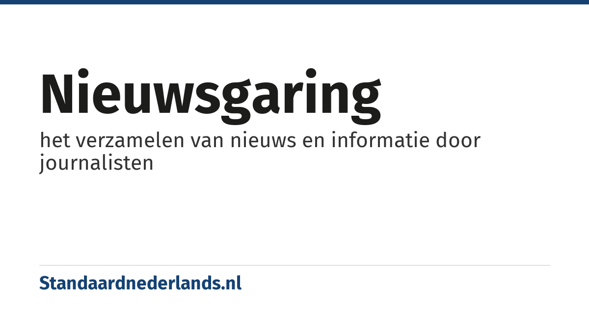 nieuwsgaring: het verzamelen van nieuws en informatie door journalisten
