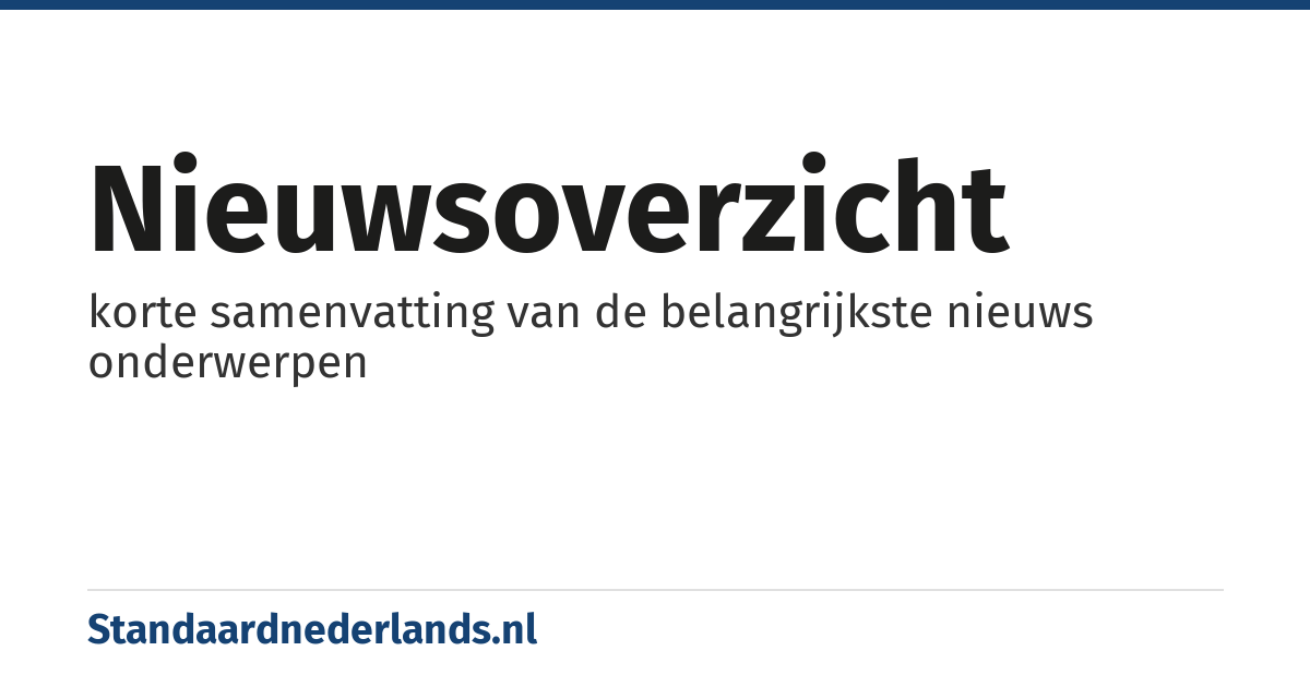 nieuwsoverzicht: korte samenvatting van de belangrijkste nieuws onderwerpen