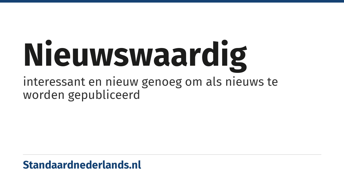 nieuwswaardig: interessant en nieuw genoeg om als nieuws te worden gepubliceerd