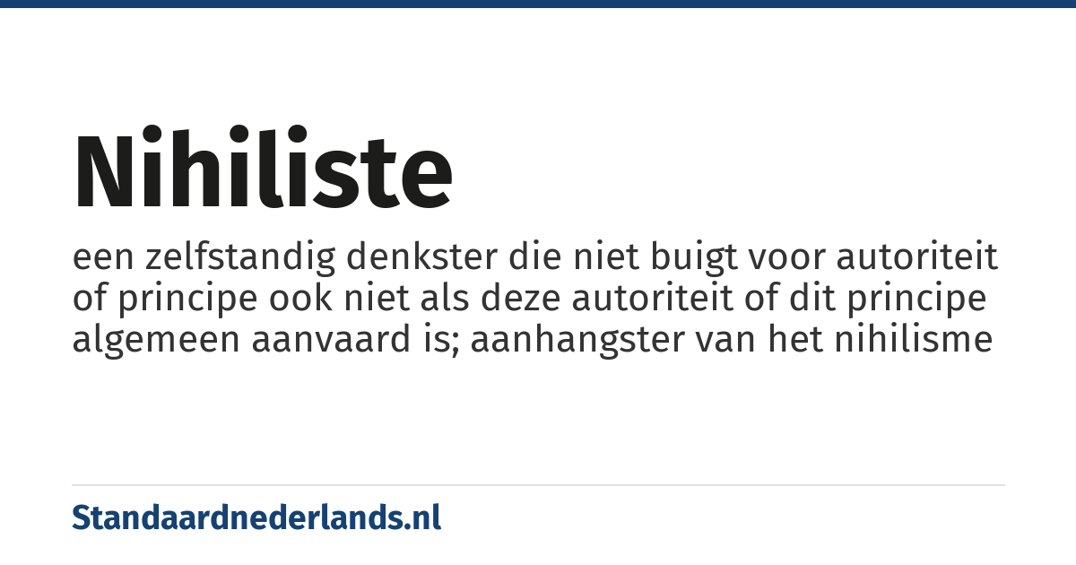 nihiliste: een zelfstandig denkster die niet buigt voor autoriteit of principe ook niet als deze autoriteit of dit principe algemeen aanvaard is; aanhangster van het nihilisme