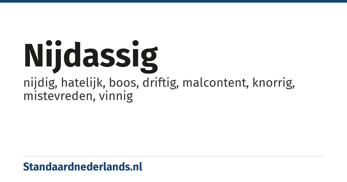 nijdassig: nijdig, hatelijk, boos, driftig, malcontent, knorrig, mistevreden, vinnig