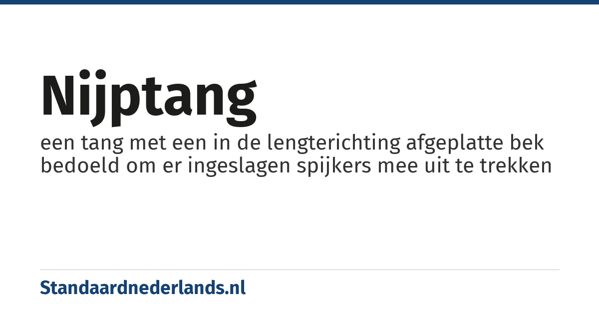 nijptang: een tang met een in de lengterichting afgeplatte bek bedoeld om er ingeslagen spijkers mee uit te trekken