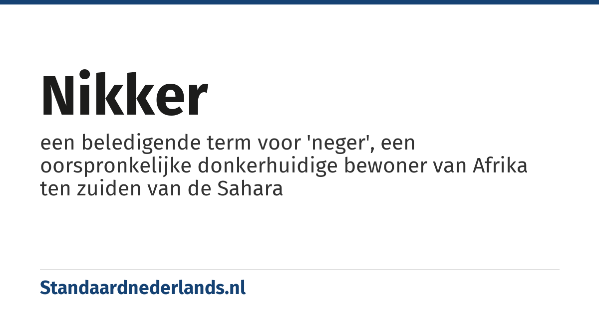 nikker: een beledigende term voor 'neger', een oorspronkelijke donkerhuidige bewoner van Afrika ten zuiden van de Sahara