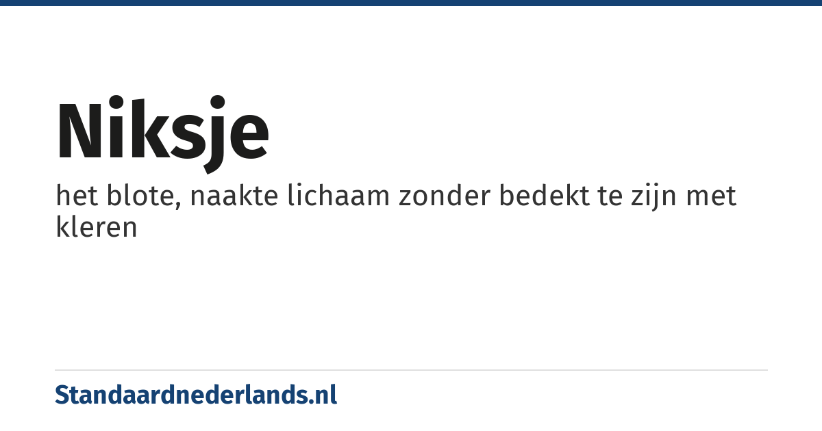 niksje: het blote, naakte lichaam zonder bedekt te zijn met kleren