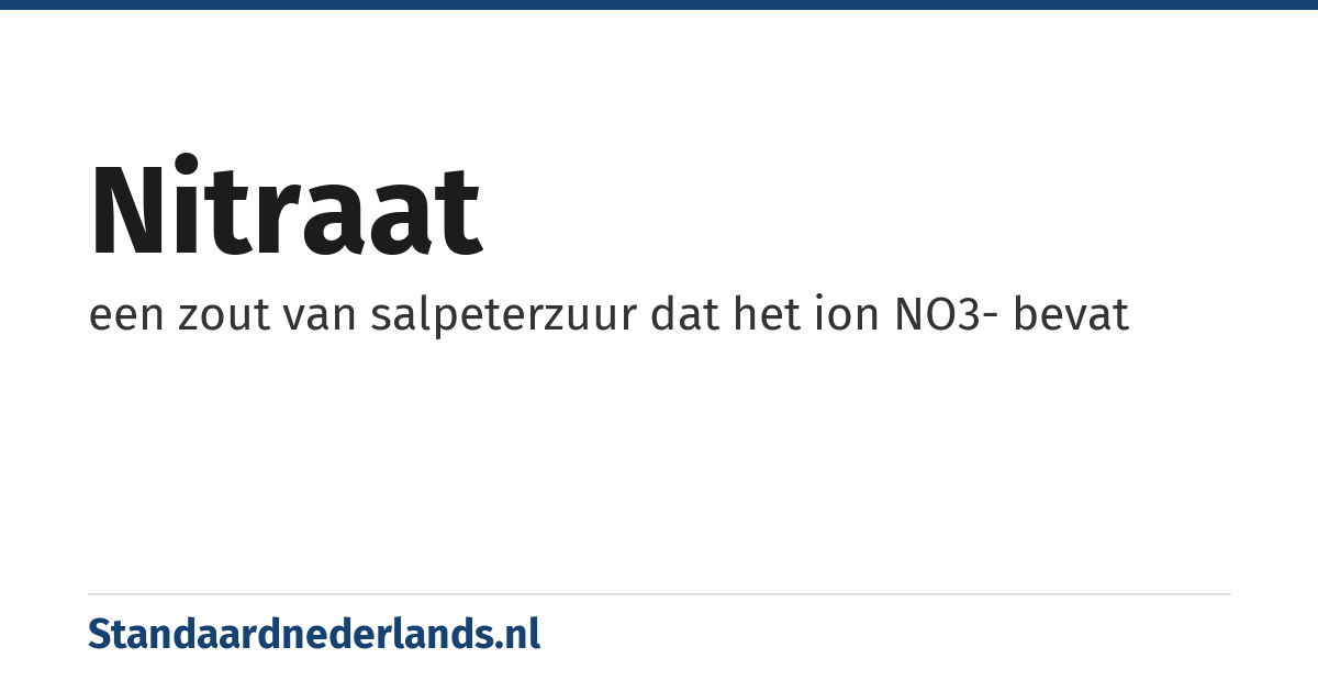 nitraat: een zout van salpeterzuur dat het ion NO3- bevat