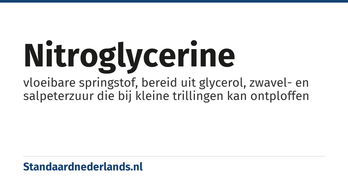 nitroglycerine: vloeibare springstof, bereid uit glycerol, zwavel- en salpeterzuur die bij kleine trillingen kan ontploffen
