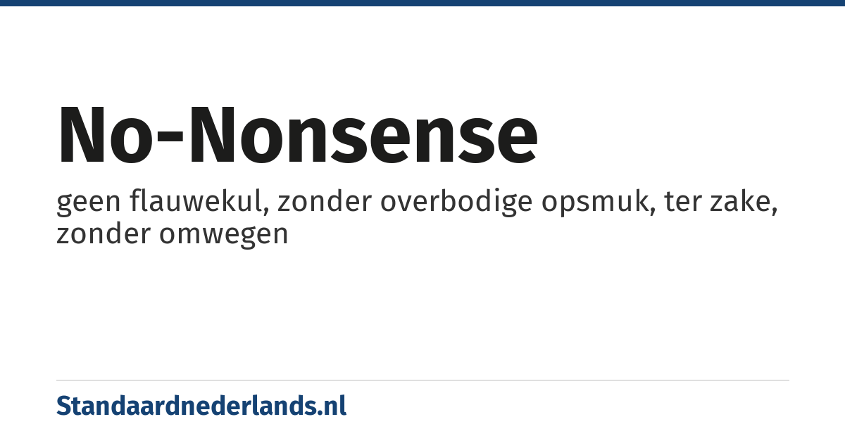 no-nonsense: geen flauwekul, zonder overbodige opsmuk, ter zake, zonder omwegen