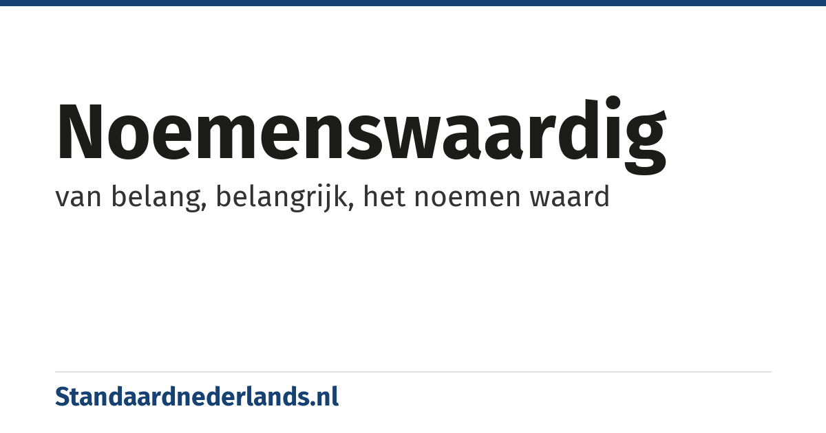 noemenswaardig: van belang, belangrijk, het noemen waard