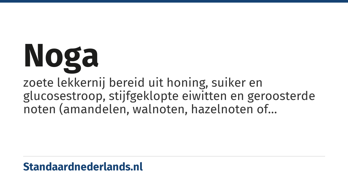 noga: zoete lekkernij bereid uit honing, suiker en glucosestroop, stijfgeklopte eiwitten en geroosterde noten (amandelen, walnoten, hazelnoten of pistachenoten) en/of gekonfijte of gedroogde vruchten