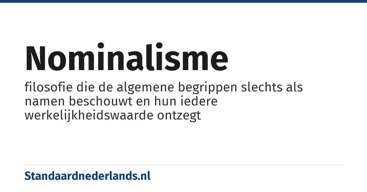 nominalisme: filosofie die de algemene begrippen slechts als namen beschouwt en hun iedere werkelijkheidswaarde ontzegt