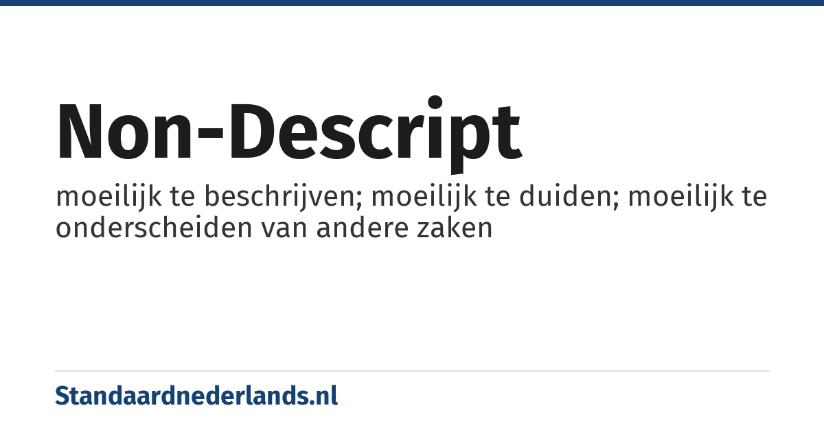 non-descript: moeilijk te beschrijven; moeilijk te duiden; moeilijk te onderscheiden van andere zaken