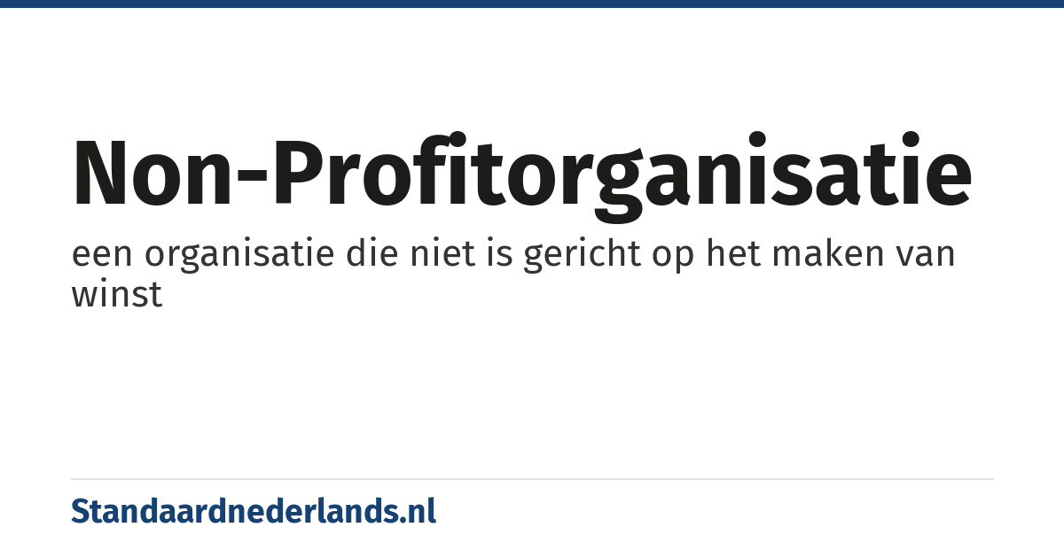 non-profitorganisatie: een organisatie die niet is gericht op het maken van winst