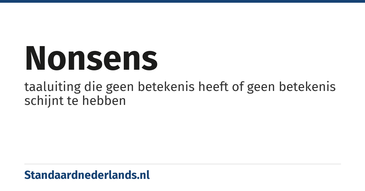 nonsens: taaluiting die geen betekenis heeft of geen betekenis schijnt te hebben