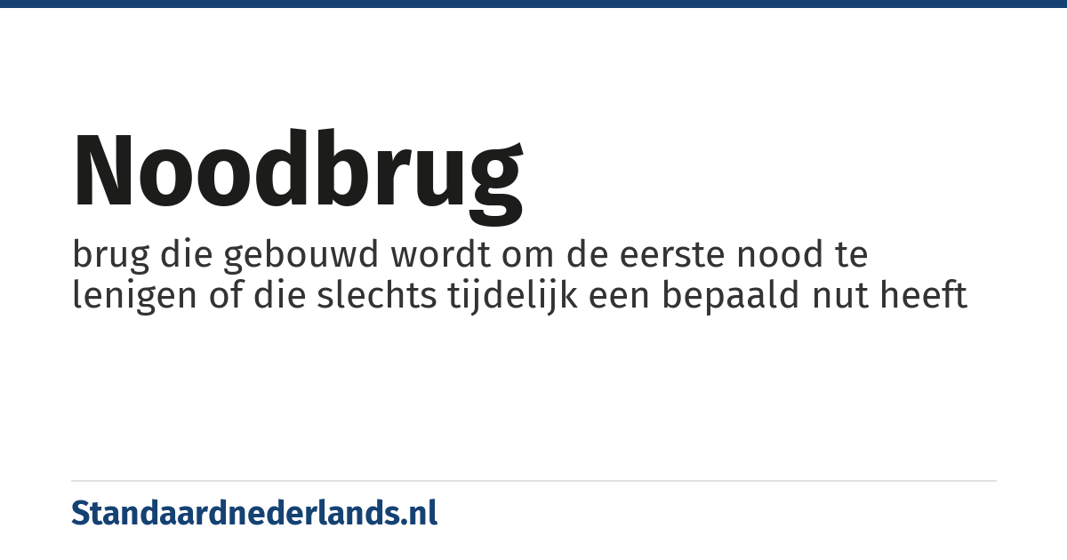 noodbrug: brug die gebouwd wordt om de eerste nood te lenigen of die slechts tijdelijk een bepaald nut heeft
