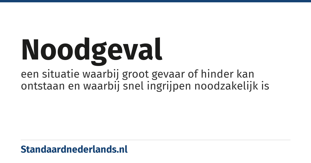 noodgeval: een situatie waarbij groot gevaar of hinder kan ontstaan en waarbij snel ingrijpen noodzakelijk is