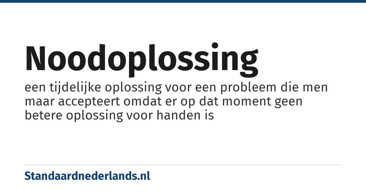 noodoplossing: een tijdelijke oplossing voor een probleem die men maar accepteert omdat er op dat moment geen betere oplossing voor handen is