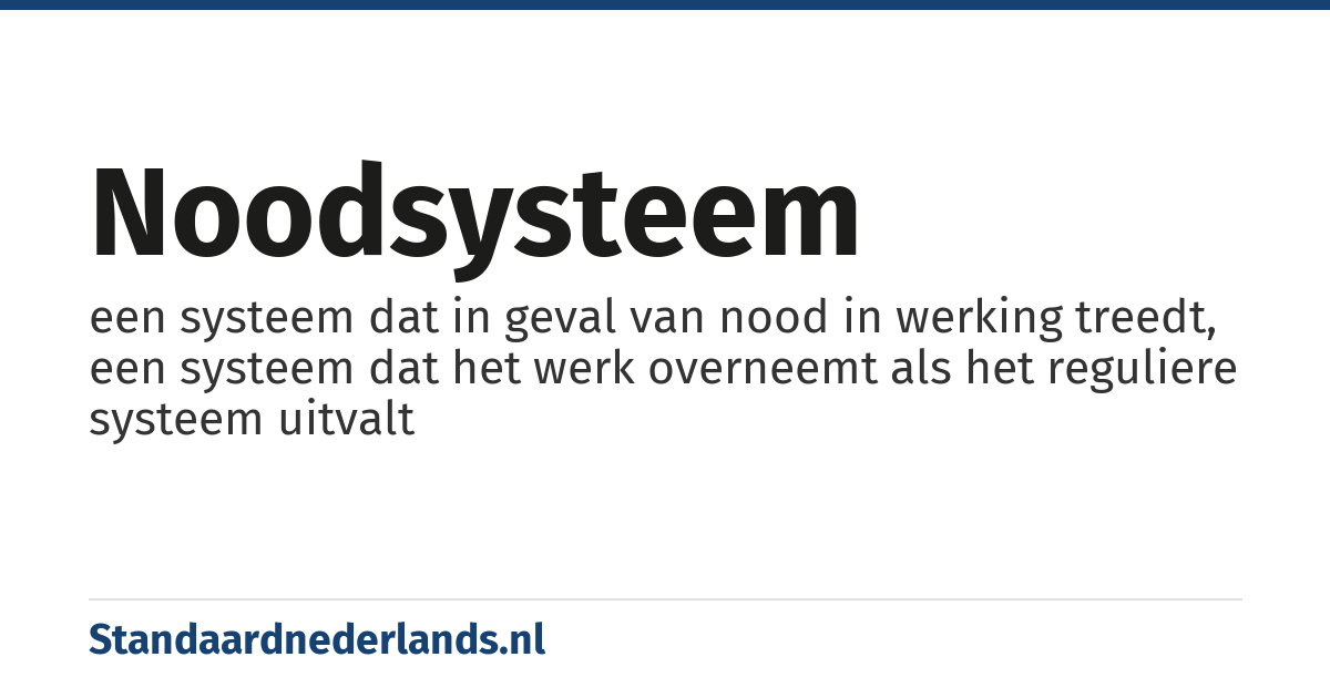 noodsysteem: een systeem dat in geval van nood in werking treedt, een systeem dat het werk overneemt als het reguliere systeem uitvalt