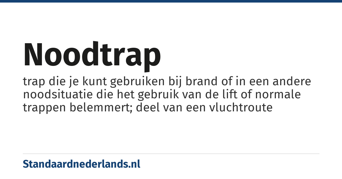noodtrap: trap die je kunt gebruiken bij brand of in een andere noodsituatie die het gebruik van de lift of normale trappen belemmert; deel van een vluchtroute