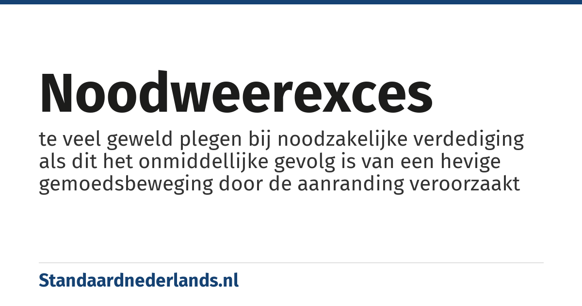 noodweerexces: te veel geweld plegen bij noodzakelijke verdediging als dit het onmiddellijke gevolg is van een hevige gemoedsbeweging door de aanranding veroorzaakt