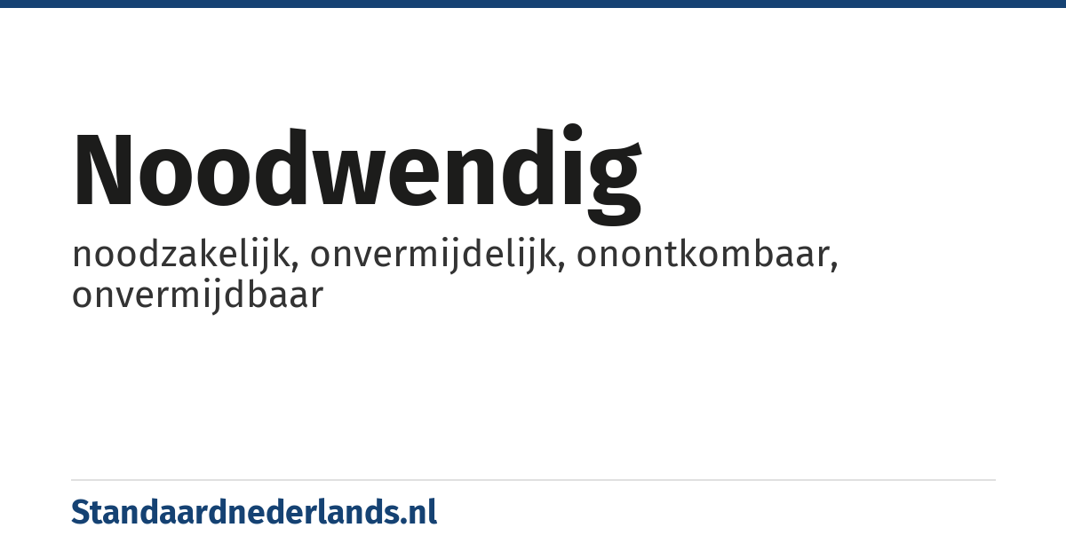 noodwendig: noodzakelijk, onvermijdelijk, onontkombaar, onvermijdbaar